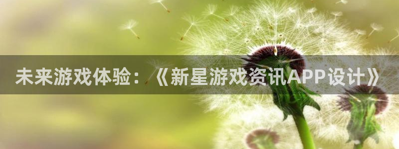 欧博娱乐的意思：未来游戏体验：《新星游戏资讯APP设计》